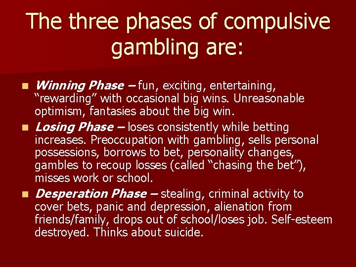 The three phases of compulsive gambling are: n Winning Phase – fun, exciting, entertaining,