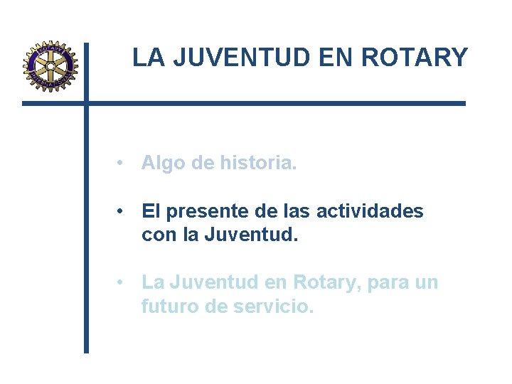 LA JUVENTUD EN ROTARY • Algo de historia. • El presente de las actividades