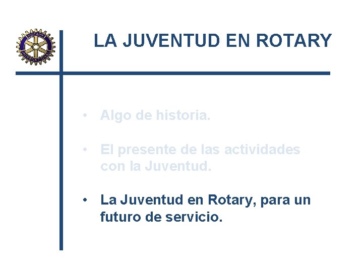 LA JUVENTUD EN ROTARY • Algo de historia. • El presente de las actividades
