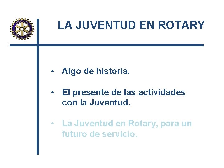 LA JUVENTUD EN ROTARY • Algo de historia. • El presente de las actividades