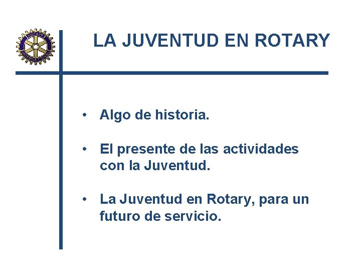 LA JUVENTUD EN ROTARY • Algo de historia. • El presente de las actividades