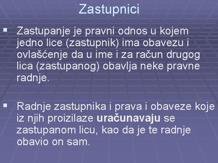 Zastupnici § Zastupanje je pravni odnos u kojem jedno lice (zastupnik) ima obavezu i