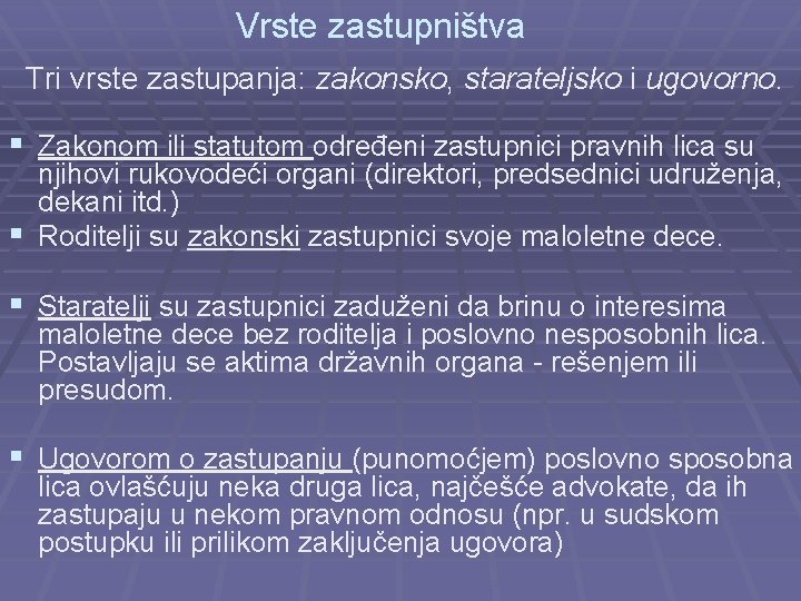 Vrste zastupništva Tri vrste zastupanja: zakonsko, starateljsko i ugovorno. § Zakonom ili statutom određeni