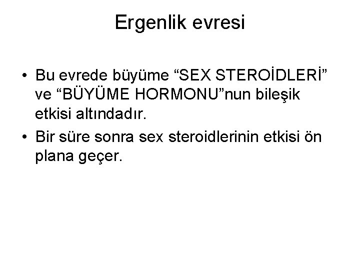 Ergenlik evresi • Bu evrede büyüme “SEX STEROİDLERİ” ve “BÜYÜME HORMONU”nun bileşik etkisi altındadır.