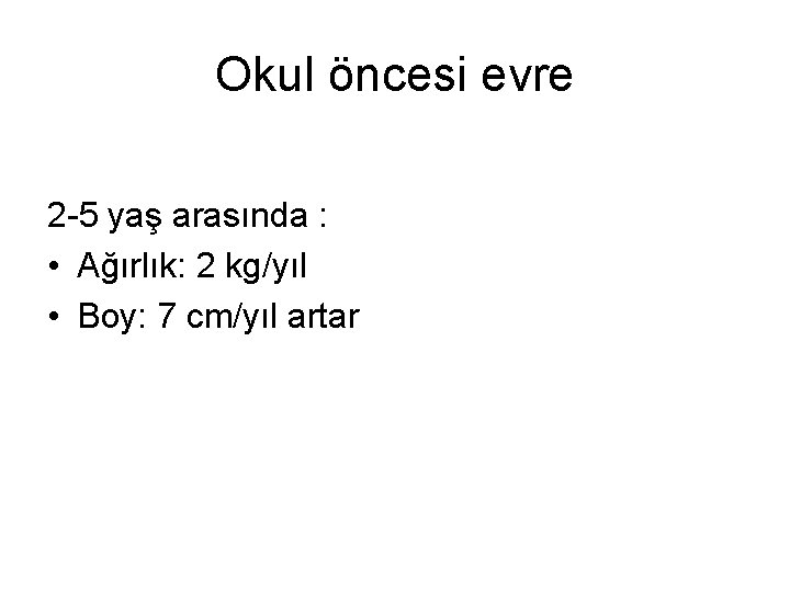 Okul öncesi evre 2 -5 yaş arasında : • Ağırlık: 2 kg/yıl • Boy: