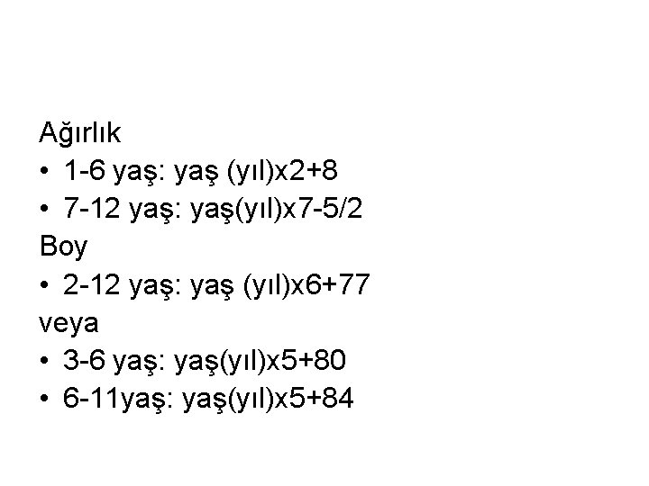 Ağırlık • 1 -6 yaş: yaş (yıl)x 2+8 • 7 -12 yaş: yaş(yıl)x 7