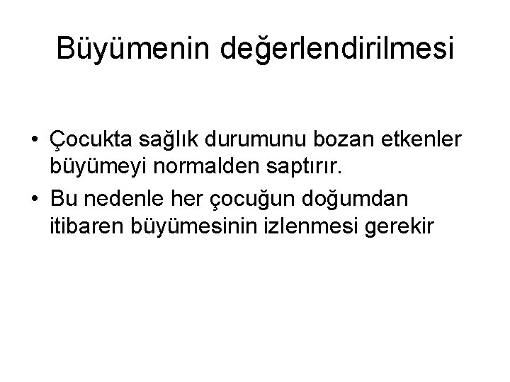 Büyümenin değerlendirilmesi • Çocukta sağlık durumunu bozan etkenler büyümeyi normalden saptırır. • Bu nedenle