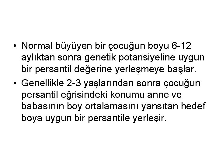  • Normal büyüyen bir çocuğun boyu 6 -12 aylıktan sonra genetik potansiyeline uygun