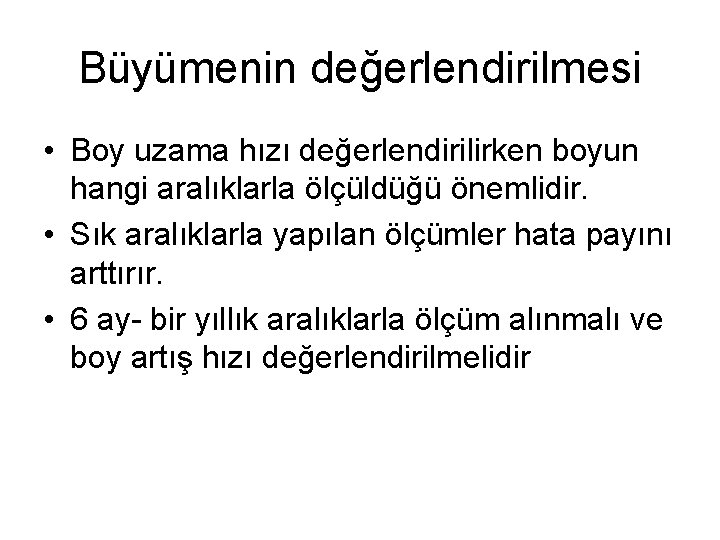 Büyümenin değerlendirilmesi • Boy uzama hızı değerlendirilirken boyun hangi aralıklarla ölçüldüğü önemlidir. • Sık