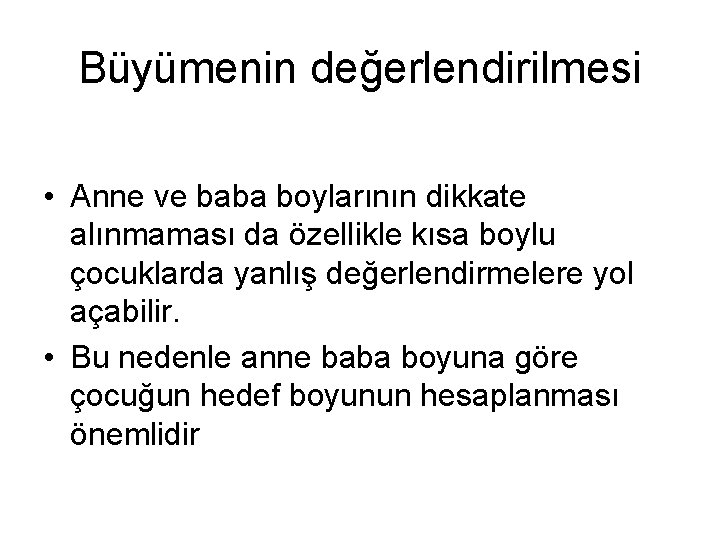 Büyümenin değerlendirilmesi • Anne ve baba boylarının dikkate alınmaması da özellikle kısa boylu çocuklarda