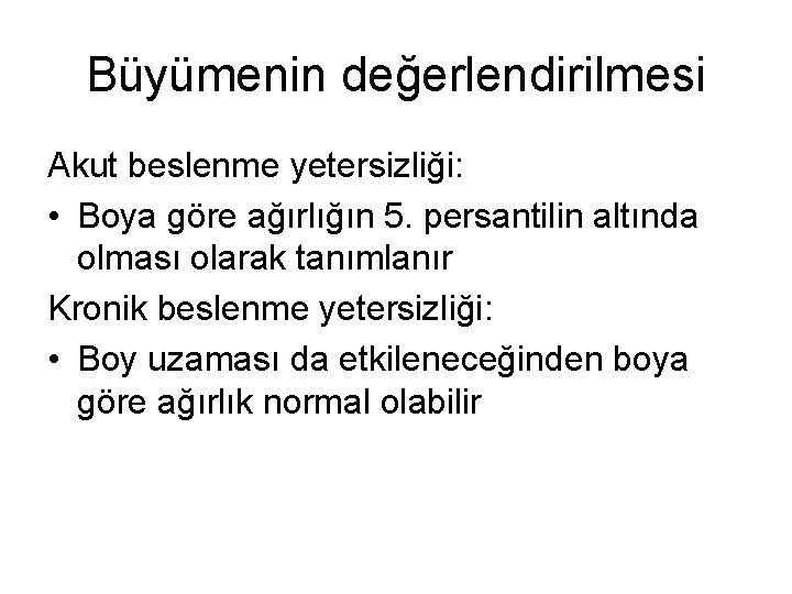 Büyümenin değerlendirilmesi Akut beslenme yetersizliği: • Boya göre ağırlığın 5. persantilin altında olması olarak