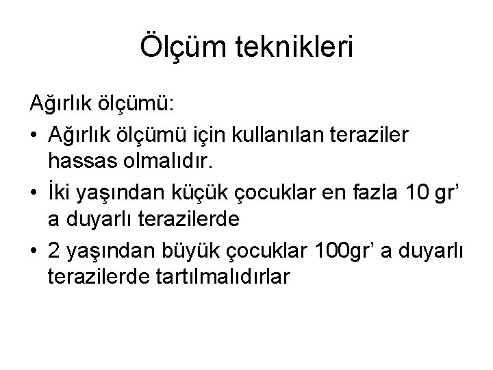 Ölçüm teknikleri Ağırlık ölçümü: • Ağırlık ölçümü için kullanılan teraziler hassas olmalıdır. • İki