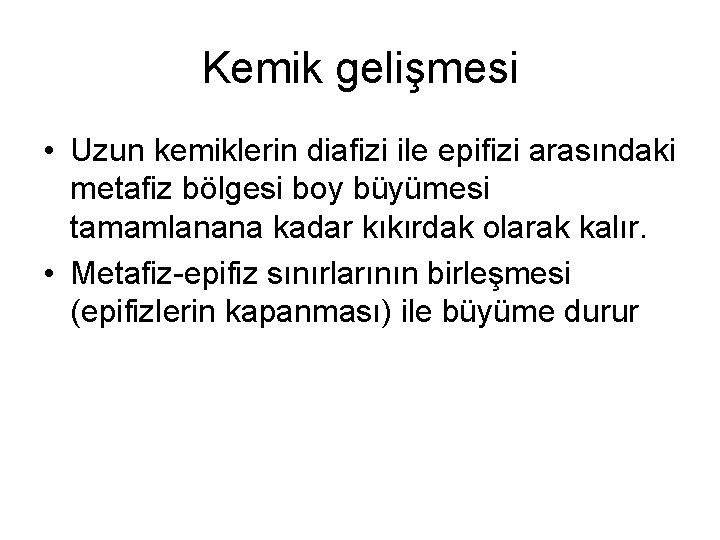 Kemik gelişmesi • Uzun kemiklerin diafizi ile epifizi arasındaki metafiz bölgesi boy büyümesi tamamlanana