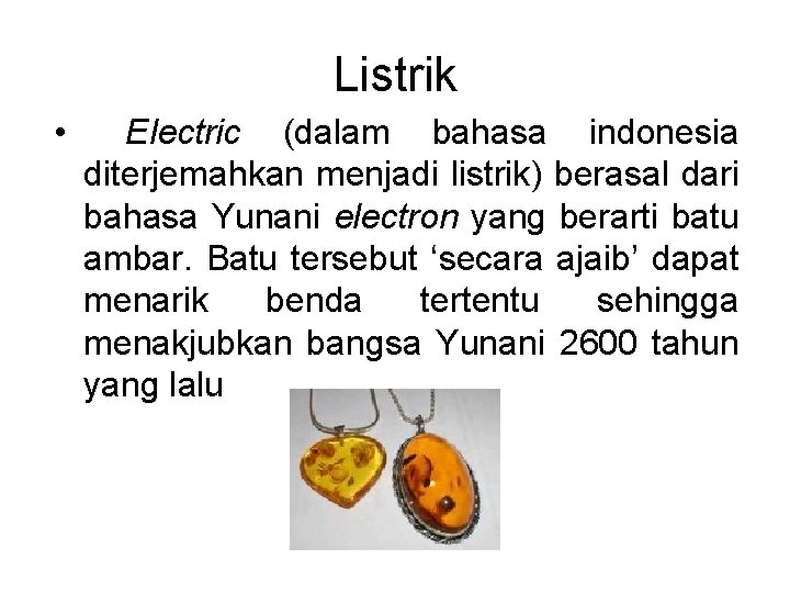 Listrik • Electric (dalam bahasa indonesia diterjemahkan menjadi listrik) berasal dari bahasa Yunani electron