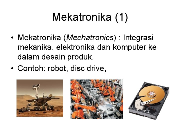 Mekatronika (1) • Mekatronika (Mechatronics) : Integrasi mekanika, elektronika dan komputer ke dalam desain