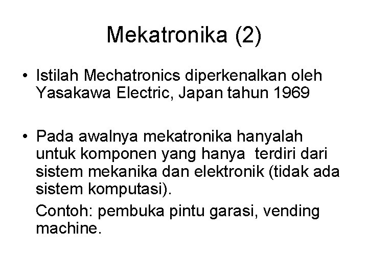 Mekatronika (2) • Istilah Mechatronics diperkenalkan oleh Yasakawa Electric, Japan tahun 1969 • Pada