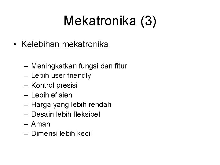 Mekatronika (3) • Kelebihan mekatronika – – – – Meningkatkan fungsi dan fitur Lebih