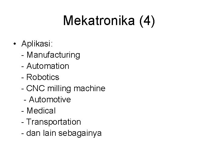 Mekatronika (4) • Aplikasi: - Manufacturing - Automation - Robotics - CNC milling machine