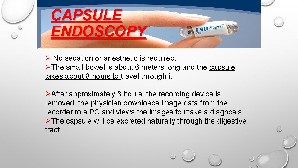 CAPSULE ENDOSCOPY Ø No sedation or anesthetic is required. ØThe small bowel is about