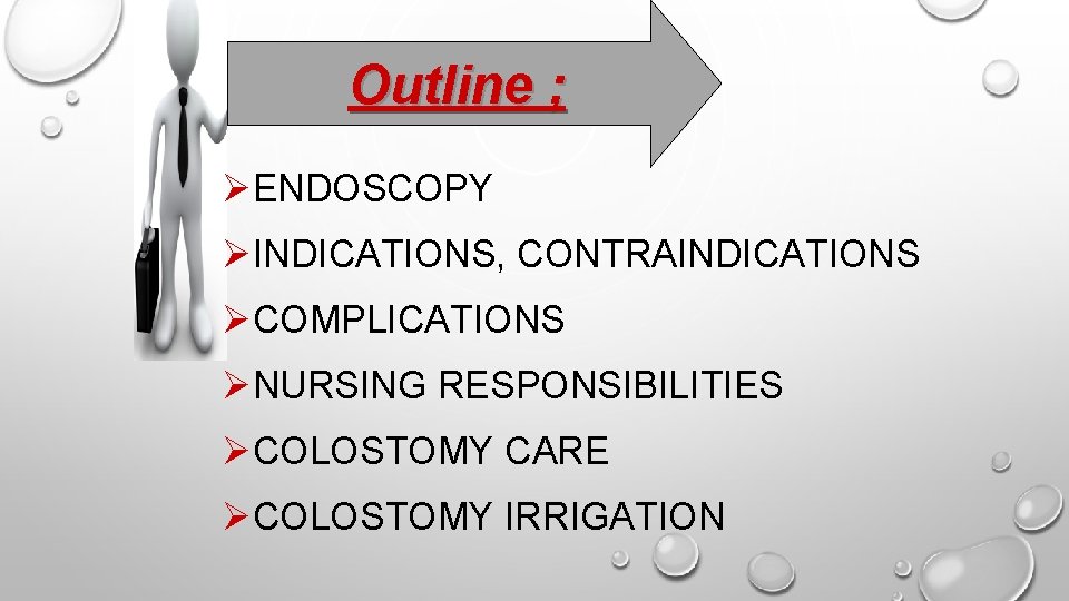 Outline ; ØENDOSCOPY ØINDICATIONS, CONTRAINDICATIONS ØCOMPLICATIONS ØNURSING RESPONSIBILITIES ØCOLOSTOMY CARE ØCOLOSTOMY IRRIGATION 