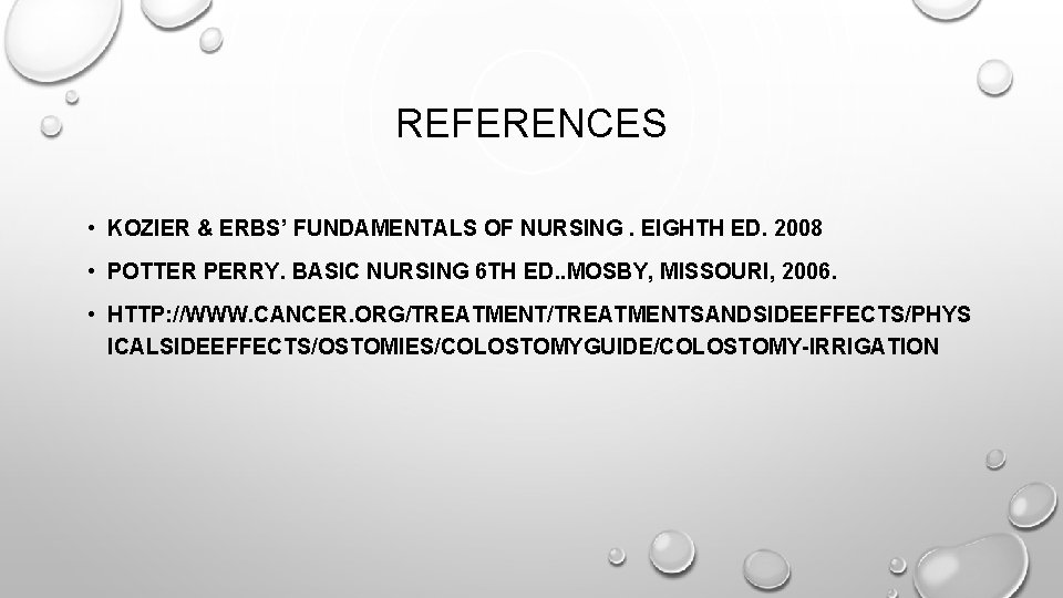 REFERENCES • KOZIER & ERBS’ FUNDAMENTALS OF NURSING. EIGHTH ED. 2008 • POTTER PERRY.