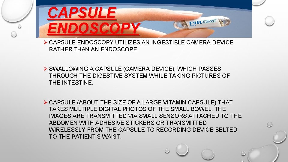 CAPSULE ENDOSCOPY Ø CAPSULE ENDOSCOPY UTILIZES AN INGESTIBLE CAMERA DEVICE RATHER THAN AN ENDOSCOPE.