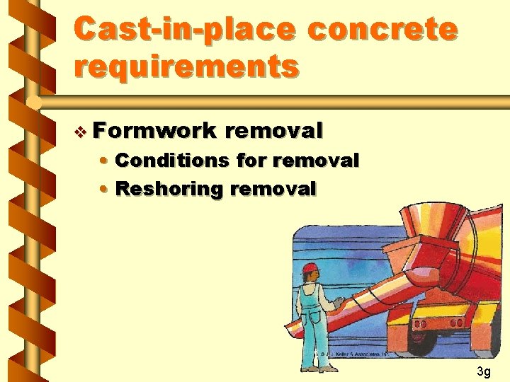 Cast-in-place concrete requirements v Formwork removal • Conditions for removal • Reshoring removal 3