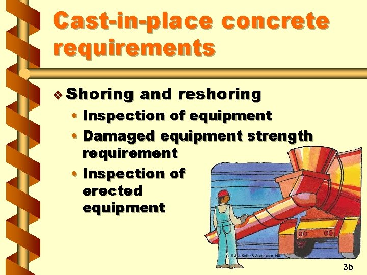 Cast-in-place concrete requirements v Shoring and reshoring • Inspection of equipment • Damaged equipment