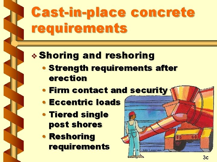 Cast-in-place concrete requirements v Shoring and reshoring • Strength requirements after erection • Firm