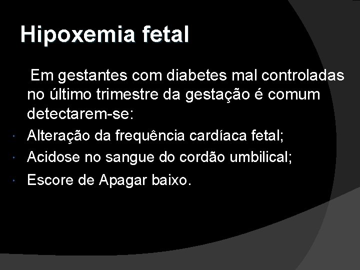 Hipoxemia fetal Em gestantes com diabetes mal controladas no último trimestre da gestação é