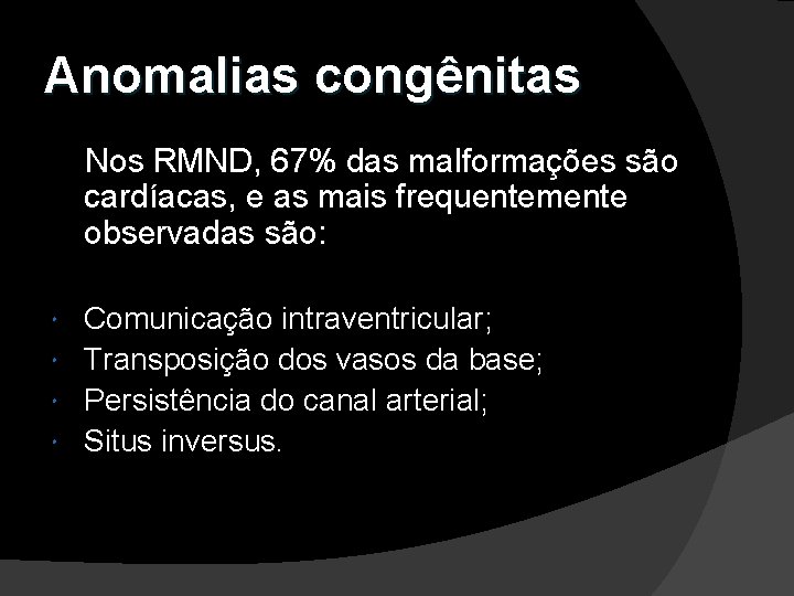 Anomalias congênitas Nos RMND, 67% das malformações são cardíacas, e as mais frequentemente observadas