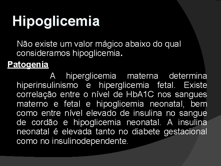 Hipoglicemia Não existe um valor mágico abaixo do qual consideramos hipoglicemia. Patogenia A hiperglicemia