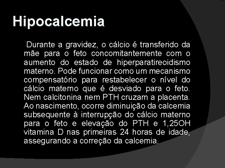 Hipocalcemia Durante a gravidez, o cálcio é transferido da mãe para o feto concomitantemente