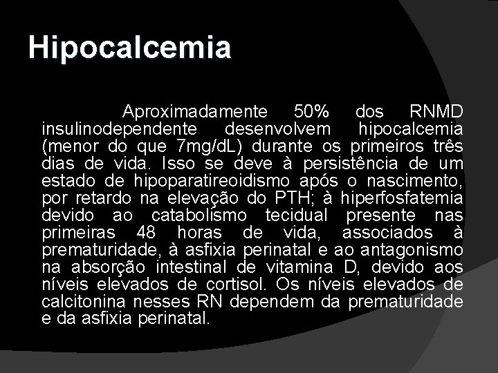 Hipocalcemia Aproximadamente 50% dos RNMD insulinodependente desenvolvem hipocalcemia (menor do que 7 mg/d. L)