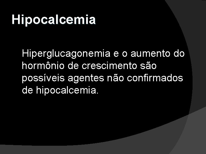 Hipocalcemia Hiperglucagonemia e o aumento do hormônio de crescimento são possíveis agentes não confirmados