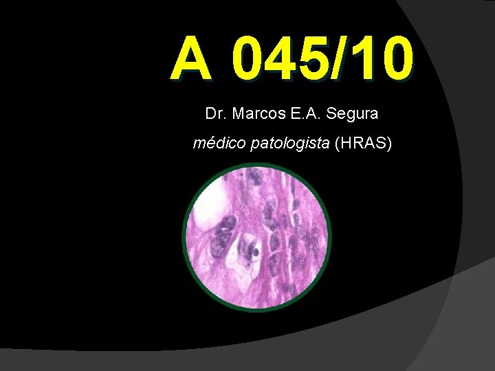 A 045/10 Dr. Marcos E. A. Segura médico patologista (HRAS) 