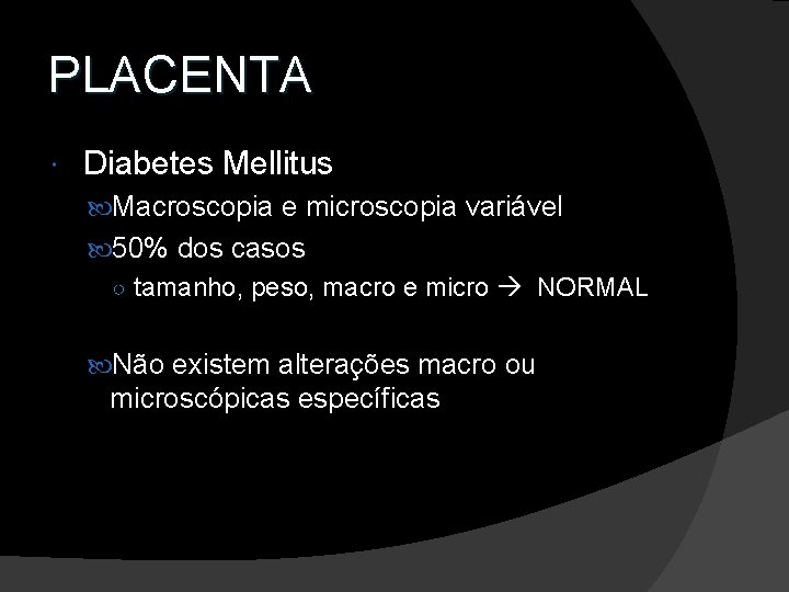 PLACENTA Diabetes Mellitus Macroscopia e microscopia variável 50% dos casos ○ tamanho, peso, macro