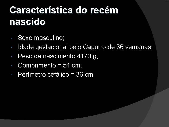 Característica do recém nascido Sexo masculino; Idade gestacional pelo Capurro de 36 semanas; Peso