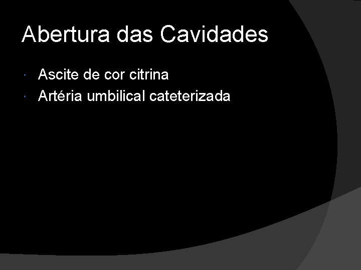 Abertura das Cavidades Ascite de cor citrina Artéria umbilical cateterizada 