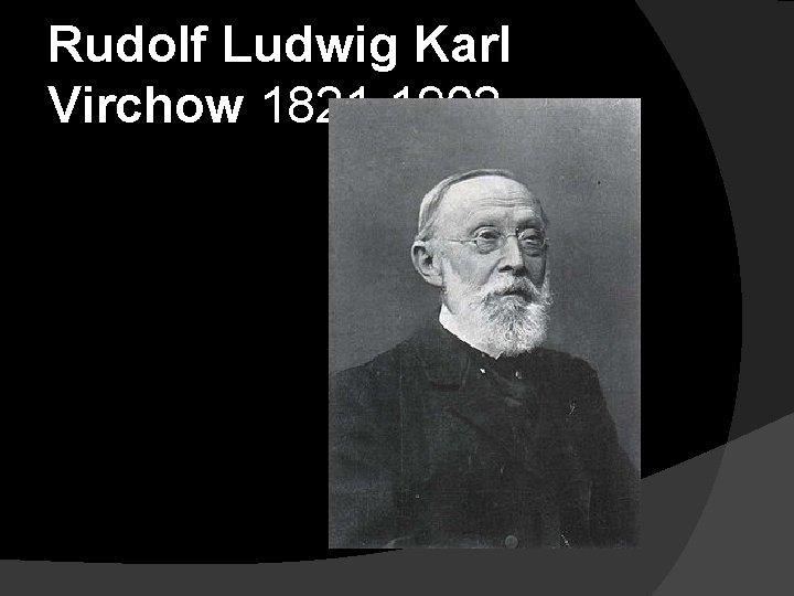 Rudolf Ludwig Karl Virchow 1821 -1902 