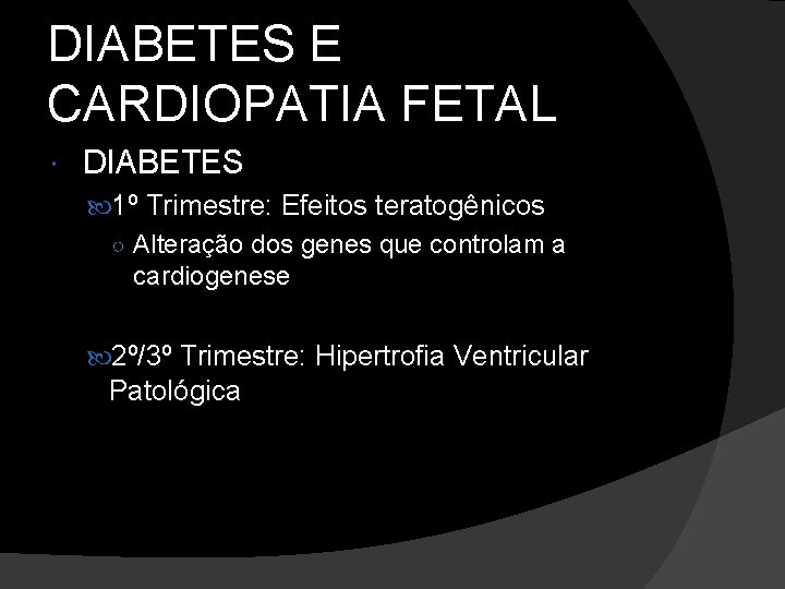 DIABETES E CARDIOPATIA FETAL DIABETES 1º Trimestre: Efeitos teratogênicos ○ Alteração dos genes que