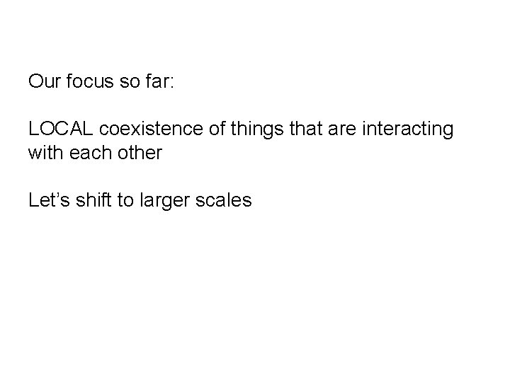 Our focus so far: LOCAL coexistence of things that are interacting with each other