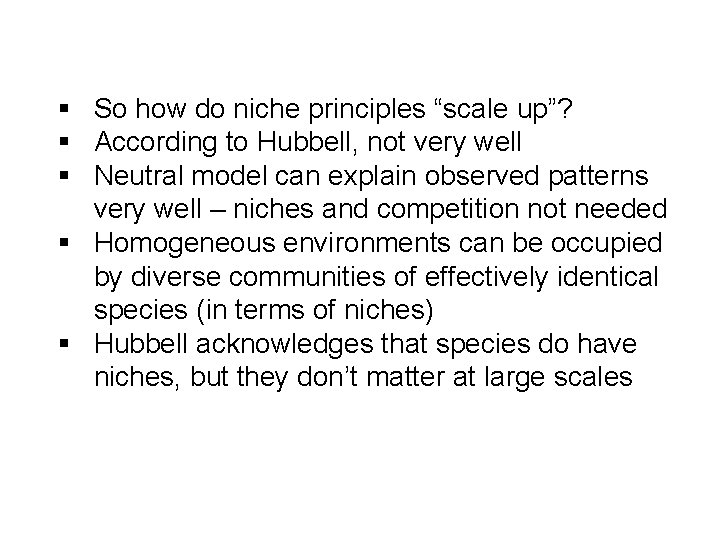 § So how do niche principles “scale up”? § According to Hubbell, not very