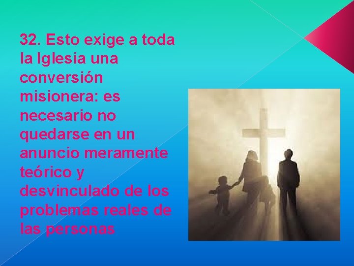 32. Esto exige a toda la Iglesia una conversión misionera: es necesario no quedarse