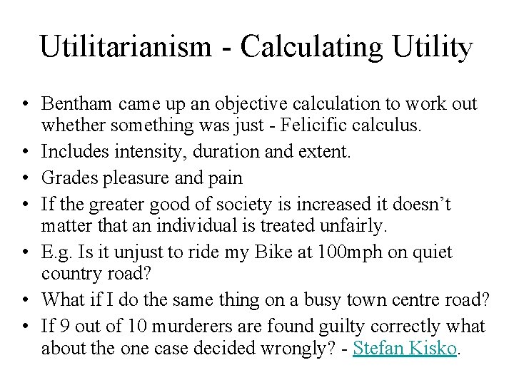 Utilitarianism - Calculating Utility • Bentham came up an objective calculation to work out