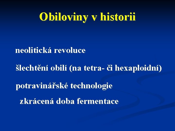 Obiloviny v historii neolitická revoluce šlechtění obilí (na tetra- či hexaploidní) potravinářské technologie zkrácená