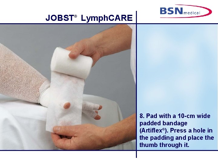 JOBST® Lymph. CARE 8. Pad with a 10 -cm wide padded bandage (Artiflex®). Press