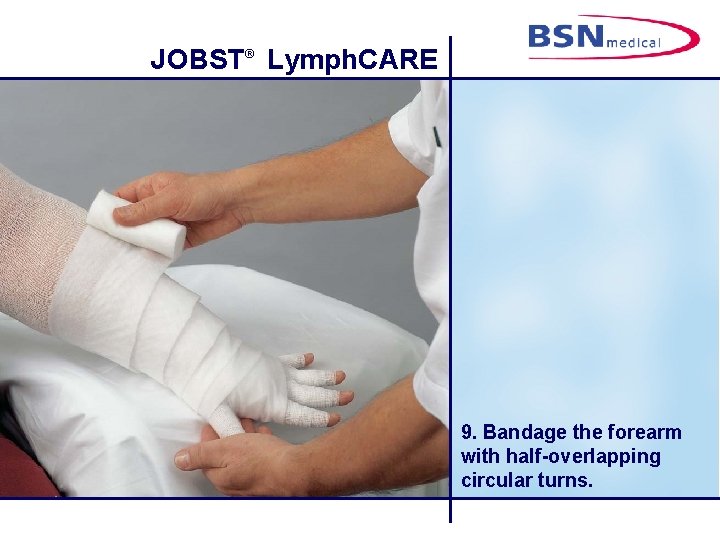 JOBST® Lymph. CARE 9. Bandage the forearm with half-overlapping circular turns. 