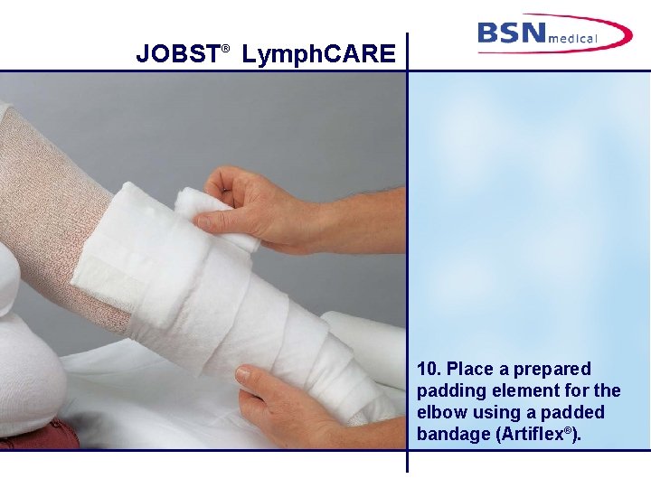 JOBST® Lymph. CARE 10. Place a prepared padding element for the elbow using a