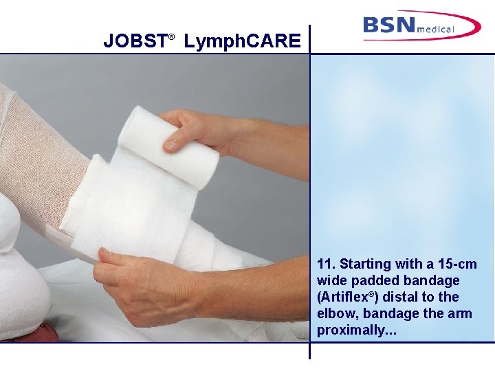 JOBST® Lymph. CARE 11. Starting with a 15 -cm wide padded bandage (Artiflex®) distal